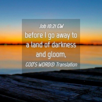 Picture 04 - Job 10:21 GW - before I go away to a land of darkness and - Bible Verse Picture