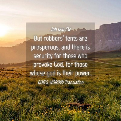 Picture 04 - Job 12:6 GW - But robbers’ tents are prosperous, and there is - Bible Verse Picture