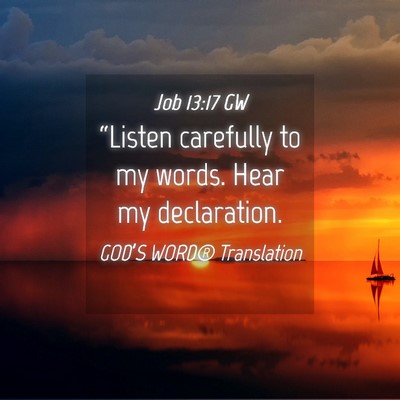 Picture 04 - Job 13:17 GW - “Listen carefully to my words. Hear my - Bible Verse Picture