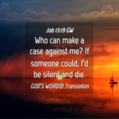 Picture 04 - Job 13:19 GW - Who can make a case against me? If someone could, - Bible Verse Picture