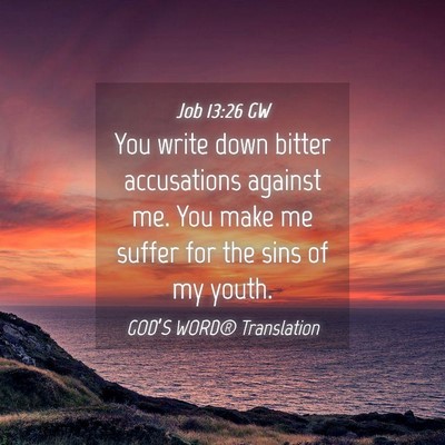 Picture 04 - Job 13:26 GW - You write down bitter accusations against me. You - Bible Verse Picture