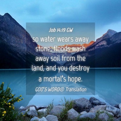 Picture 04 - Job 14:19 GW - so water wears away stone, floods wash away soil - Bible Verse Picture
