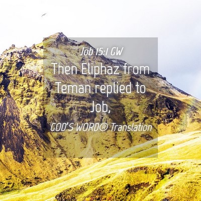 Picture 04 - Job 15:1 GW - Then Eliphaz from Teman replied to - Bible Verse Picture