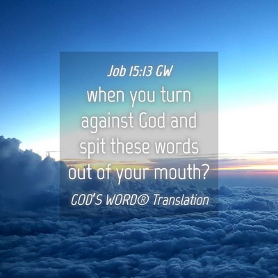 Picture 04 - Job 15:13 GW - when you turn against God and spit these words - Bible Verse Picture