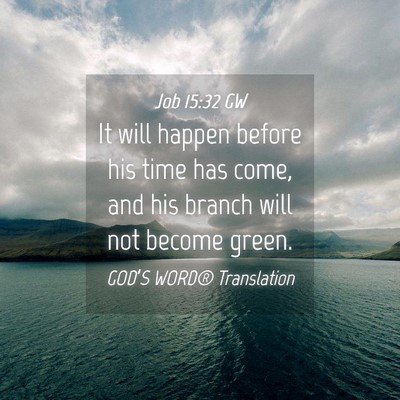 Picture 04 - Job 15:32 GW - It will happen before his time has come, and his - Bible Verse Picture