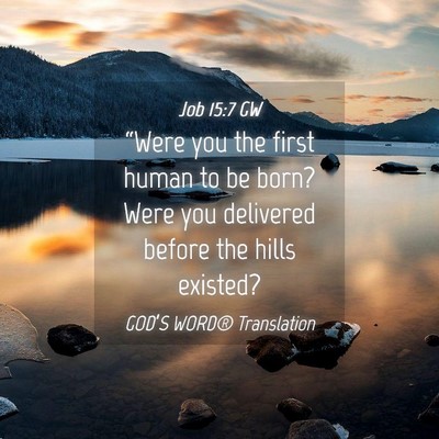 Picture 04 - Job 15:7 GW - “Were you the first human to be born? Were you - Bible Verse Picture