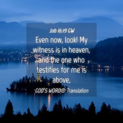 Picture 04 - Job 16:19 GW - Even now, look! My witness is in heaven, and the - Bible Verse Picture