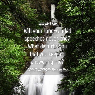 Picture 04 - Job 16:3 GW - Will your long-winded speeches never end? What - Bible Verse Picture