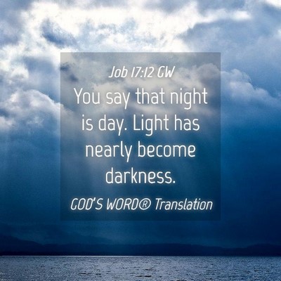 Picture 04 - Job 17:12 GW - You say that night is day. Light has nearly - Bible Verse Picture