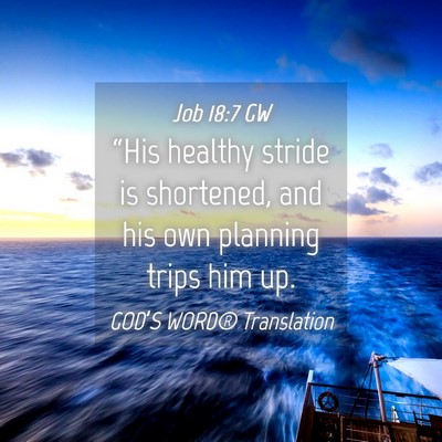 Picture 04 - Job 18:7 GW - “His healthy stride is shortened, and his own - Bible Verse Picture
