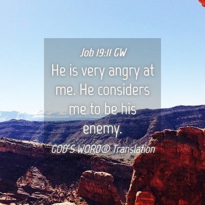 Picture 04 - Job 19:11 GW - He is very angry at me. He considers me to be his - Bible Verse Picture