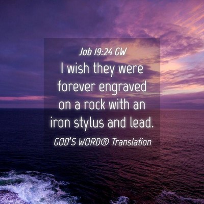 Picture 04 - Job 19:24 GW - I wish they were forever engraved on a rock with - Bible Verse Picture