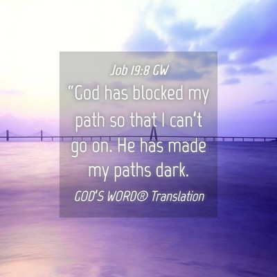 Picture 04 - Job 19:8 GW - “God has blocked my path so that I can’t go - Bible Verse Picture