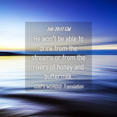 Picture 04 - Job 20:17 GW - He won’t be able to drink from the streams or - Bible Verse Picture
