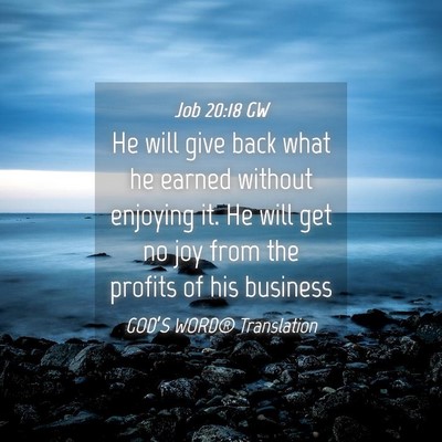 Picture 04 - Job 20:18 GW - He will give back what he earned without enjoying - Bible Verse Picture