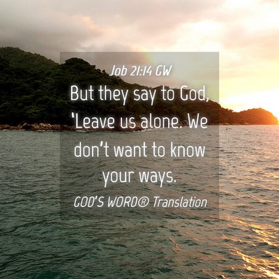 Picture 04 - Job 21:14 GW - But they say to God, ‘Leave us alone. We - Bible Verse Picture