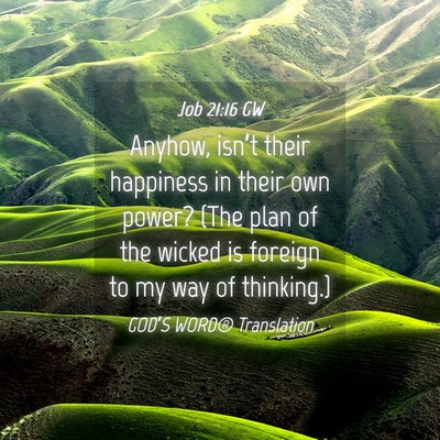 Picture 04 - Job 21:16 GW - Anyhow, isn’t their happiness in their own - Bible Verse Picture