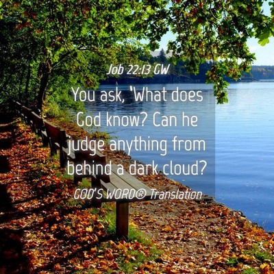 Picture 04 - Job 22:13 GW - You ask, ‘What does God know? Can he judge - Bible Verse Picture