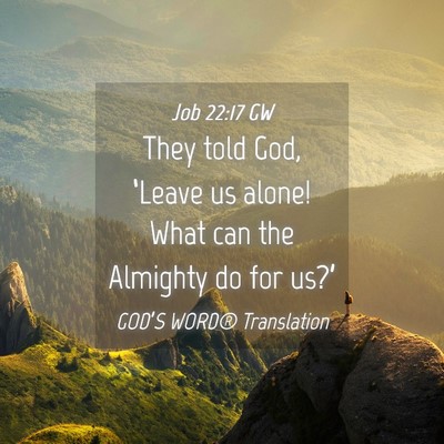 Picture 04 - Job 22:17 GW - They told God, ‘Leave us alone! What can the - Bible Verse Picture