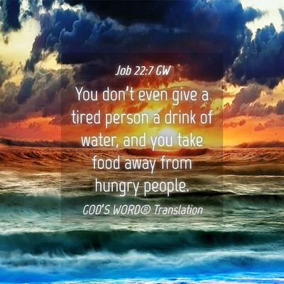 Picture 04 - Job 22:7 GW - You don’t even give a tired person a drink of - Bible Verse Picture