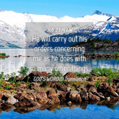 Picture 04 - Job 23:14 GW - He will carry out his orders concerning me as he - Bible Verse Picture