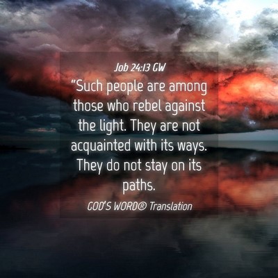 Picture 04 - Job 24:13 GW - “Such people are among those who rebel against - Bible Verse Picture