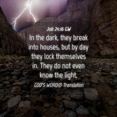 Picture 04 - Job 24:16 GW - In the dark, they break into houses, but by day - Bible Verse Picture