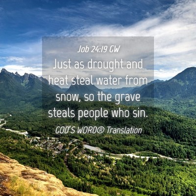 Picture 04 - Job 24:19 GW - Just as drought and heat steal water from snow, - Bible Verse Picture