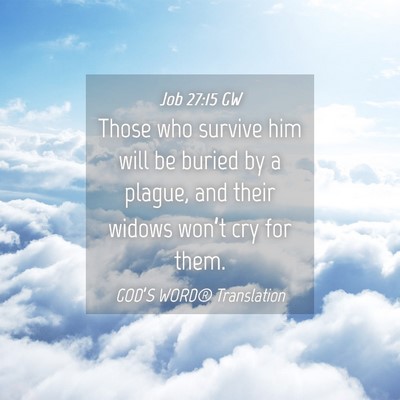 Picture 04 - Job 27:15 GW - Those who survive him will be buried by a plague, - Bible Verse Picture