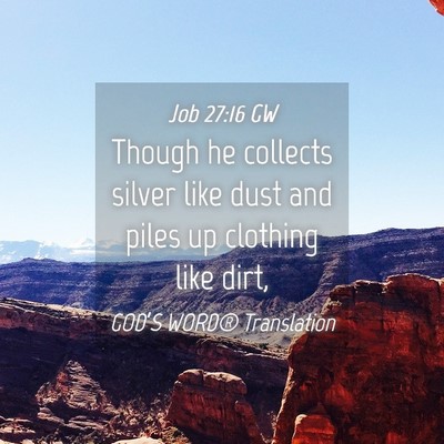 Picture 04 - Job 27:16 GW - Though he collects silver like dust and piles up - Bible Verse Picture