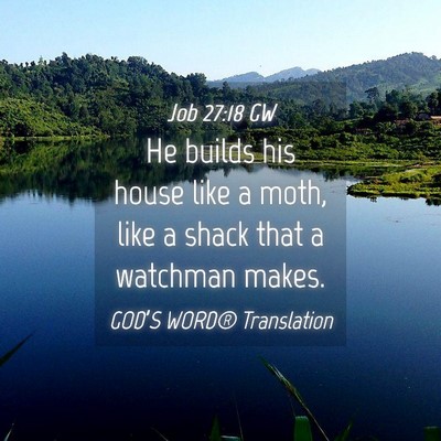 Picture 04 - Job 27:18 GW - He builds his house like a moth, like a shack - Bible Verse Picture