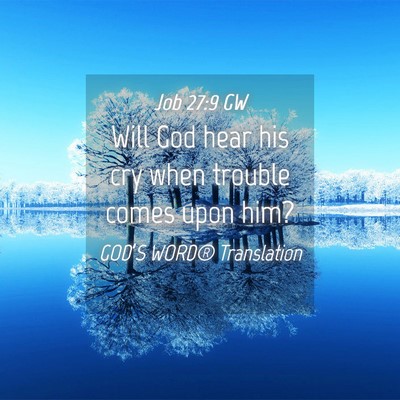 Picture 04 - Job 27:9 GW - Will God hear his cry when trouble comes upon - Bible Verse Picture