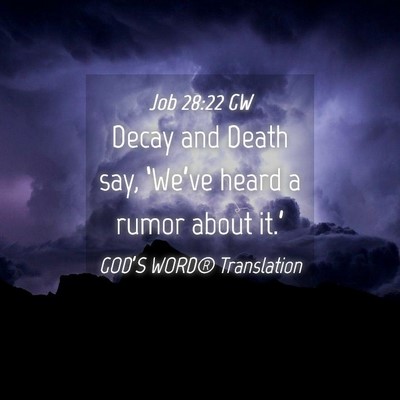 Picture 04 - Job 28:22 GW - Decay and Death say, ‘We’ve heard a rumor - Bible Verse Picture