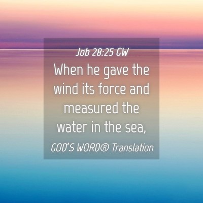 Picture 04 - Job 28:25 GW - When he gave the wind its force and measured the - Bible Verse Picture