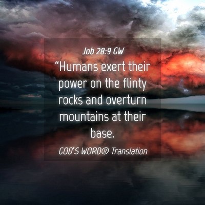 Picture 04 - Job 28:9 GW - “Humans exert their power on the flinty rocks - Bible Verse Picture