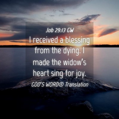 Picture 04 - Job 29:13 GW - I received a blessing from the dying. I made the - Bible Verse Picture
