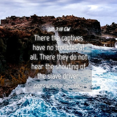 Picture 04 - Job 3:18 GW - There the captives have no troubles at all. There - Bible Verse Picture