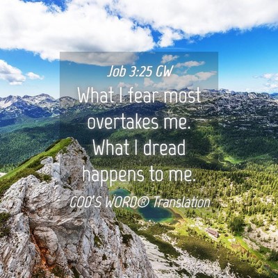 Picture 04 - Job 3:25 GW - What I fear most overtakes me. What I dread - Bible Verse Picture