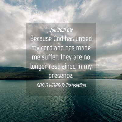 Picture 04 - Job 30:11 GW - Because God has untied my cord and has made me - Bible Verse Picture