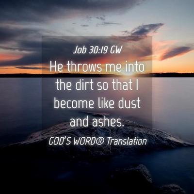 Picture 04 - Job 30:19 GW - He throws me into the dirt so that I become like - Bible Verse Picture