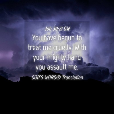Picture 04 - Job 30:21 GW - You have begun to treat me cruelly. With your - Bible Verse Picture