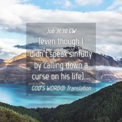 Picture 04 - Job 31:30 GW - (even though I didn’t speak sinfully by calling - Bible Verse Picture