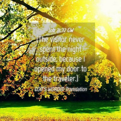 Picture 04 - Job 31:32 GW - (The visitor never spent the night outside, - Bible Verse Picture