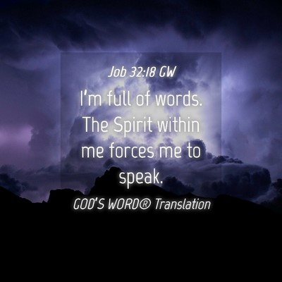 Picture 04 - Job 32:18 GW - I’m full of words. The Spirit within me forces - Bible Verse Picture