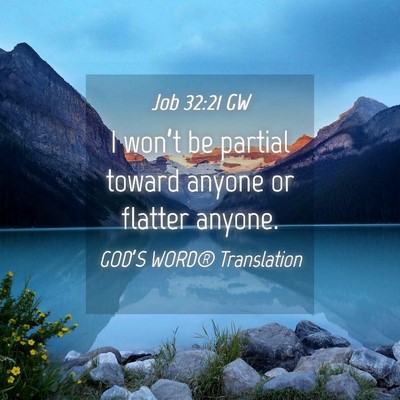 Picture 04 - Job 32:21 GW - I won’t be partial toward anyone or flatter - Bible Verse Picture