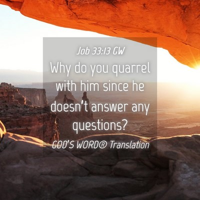 Picture 04 - Job 33:13 GW - Why do you quarrel with him since he doesn’t - Bible Verse Picture