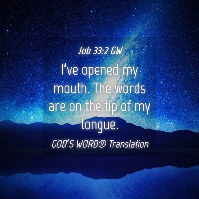 Picture 04 - Job 33:2 GW - I’ve opened my mouth. The words are on the tip - Bible Verse Picture