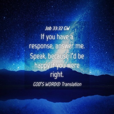 Picture 04 - Job 33:32 GW - If you have a response, answer me. Speak, because - Bible Verse Picture