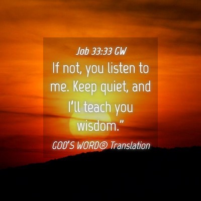 Picture 04 - Job 33:33 GW - If not, you listen to me. Keep quiet, and I’ll - Bible Verse Picture