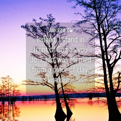 Picture 04 - Job 33:6 GW - Indeed, I stand in front of God as you do. I, - Bible Verse Picture